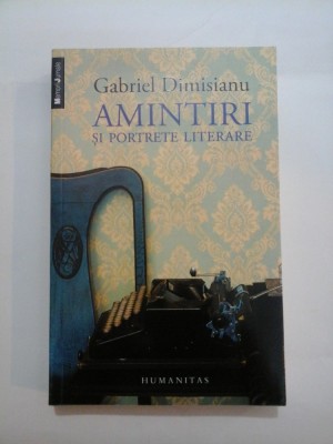 AMINTIRI SI PORTRETE LITERARE - Gabriel Dimisianu foto