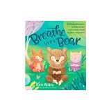 Breathe Like a Bear: 30 Mindful Moments for Kids to Feel Calm and Focused Anytime, Anywhere