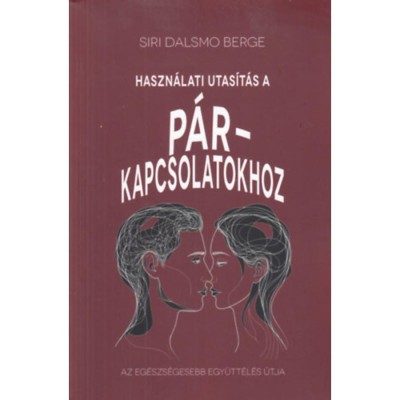 Haszn&amp;aacute;lati &amp;uacute;tmutat&amp;aacute;s a p&amp;aacute;rkapcsolatokhoz - Az eg&amp;eacute;szs&amp;eacute;gesebb egy&amp;uuml;tt&amp;eacute;l&amp;eacute;s &amp;uacute;tja - Siri Dalsmo Berge foto