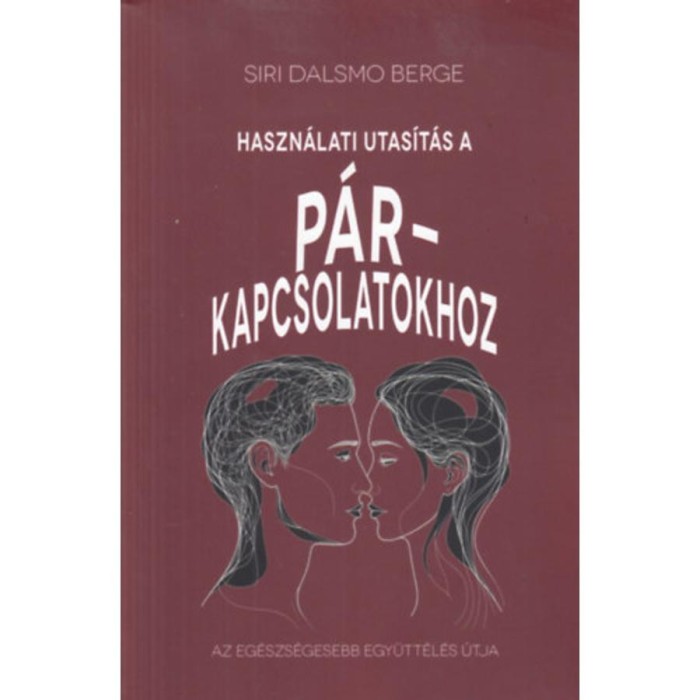 Haszn&aacute;lati &uacute;tmutat&aacute;s a p&aacute;rkapcsolatokhoz - Az eg&eacute;szs&eacute;gesebb egy&uuml;tt&eacute;l&eacute;s &uacute;tja - Siri Dalsmo Berge