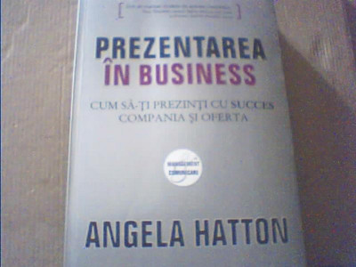 Angela Hatton - PREZENTAREA IN BUSINESS / Cum sa-ti prezinti cu succes compania foto