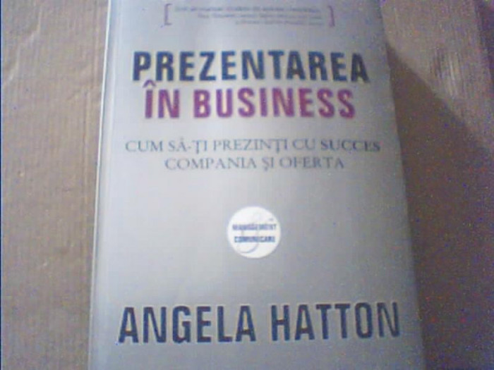 Angela Hatton - PREZENTAREA IN BUSINESS / Cum sa-ti prezinti cu succes compania