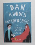 ANTROPOLOGIE SI O SUTA DE ALTE POVESTIRI de DAN RHODES , 2016 *PREZINTA HALOURI DE APA