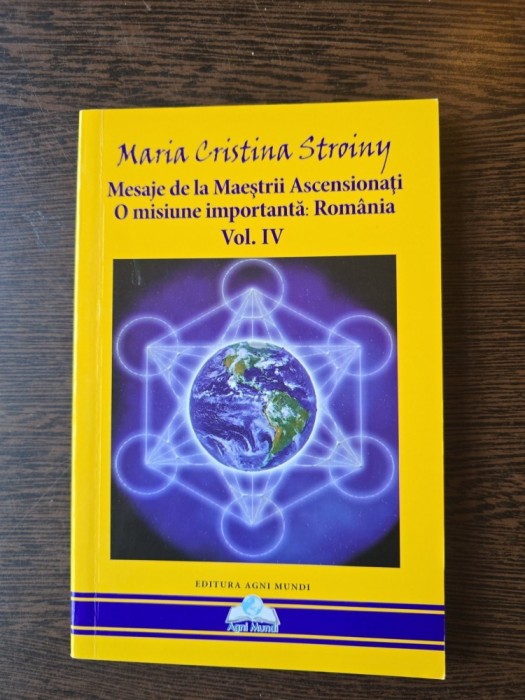 Mesaje de la Maeștrii Ascensionați - O misiune importantă: Rom&acirc;nia Vol. IV - Maria Cristina Stroiny