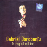 CD Pop: Gabriel Dorobanțu &ndash; Te rog să mă ierți ( original, stare foarte buna )