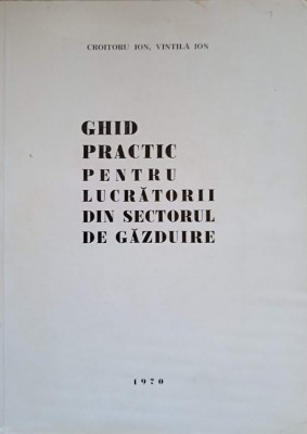 GHID PRACTIC PENTRU LUCRATORII DIN SECTORUL DE GAZDUIRE-ION CROITORU, ION VINTILA-236759 foto