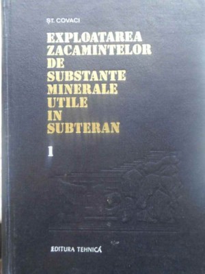 EXPLOATAREA ZACAMINTELOR DE SUBSTANTE MINERALE UTILE IN SUBTERAN VOL.1-ST. COVACI foto