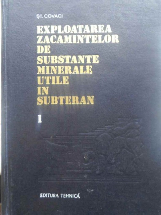 EXPLOATAREA ZACAMINTELOR DE SUBSTANTE MINERALE UTILE IN SUBTERAN VOL.1-ST. COVACI