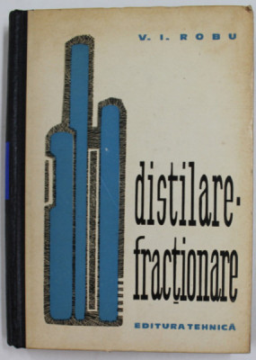 DISTILARE - FRACTIONARE de V. I. ROBU , 1963 foto