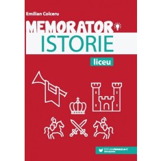 Memorator de istorie pentru liceu. Editia a IV-a - Emilian Colceru