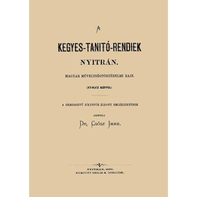 A kegyes-tan&amp;iacute;t&amp;oacute;rendiek Nyitr&amp;aacute;n - Magyar művelts&amp;eacute;gt&amp;ouml;rt&amp;eacute;nelmi rajz nyolc k&amp;eacute;ppel - Csősz Imre foto