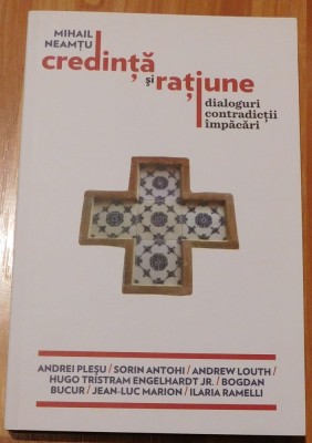Credinta si ratiune. Dialoguri, contradictii, impacari de Mihail Neamtu foto