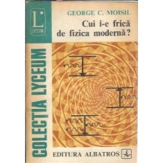 Cui i-e frica de fizica moderna? - George C. Moisil