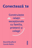 Carte Conecteaza-te - Construieste Relatii Exceptionale Familie Prieteni Colegi Ghid Dezvoltare Personala Carole Robin David Bradford brosata