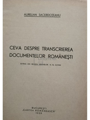 Aurelian Sacerdoteanu - Ceva despre transcrierea documentelor romanesti (editia 1939) foto