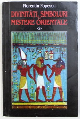 DIVINITATI , SIMBOLURI SI MISTERE ORIENTALE , VOL. II : EGIPTUL ANTIC de FLORENTIN POPESCU , 2001 foto