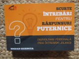 SCURTE INTREBARI PENTRU RASPUNSURI PUTERNICE - DEZVOLTAREA PERSONALA PRIN INTREBARI ZILNICE de BOGDAN GRIBINCEA , 2018