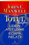 Totul despre lideri, atitudine, echipa, relatii | John C. Maxwell, Amaltea