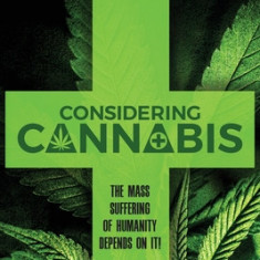 Considering Cannabis: The Mass Suffering of Humanity Depends On It!