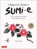 A Beginner&#039;s Guide to Sumi-E: Learn Japanese Ink Painting from a Modern Master (Online Video Tutorials)