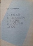 CONTRIBUTII LA PROGRESELE CHIRURGIEI SI ANATOMIEI CLINICE-ION FAGARASANU-245282