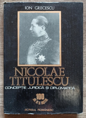 Nicolae Titulescu, conceptie juridica si diplomatica - Ion Grecescu foto