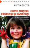 Copiii nostri, frumosi si sanatosi. Cum sa te vindeci prin joc, rasete si lacrimi - Herald