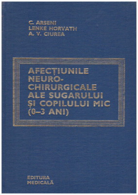 C. Arseni, Lenke Horvath, A.V. Ciurea - Afectiunile neuro-chirurgicale ale sugarului si copilului mic (0-3 ani) - 129572 foto