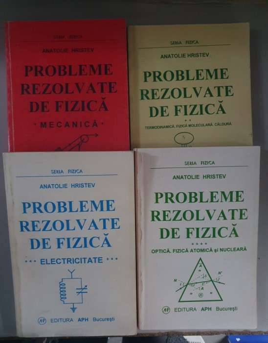Anatolie Hristev - Probleme rezolvate de fizica , 4 Volume + Teste grila