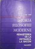 ISTORIA FILOSOFIEI MODERNE. RENASTEREA DE LA PETRARCA LA BACON-FLORICA NEAGOE-352377