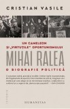 Un cameleon si virtutile oportunismului: Mihai Ralea. O biografie politica - Cristian Vasile
