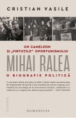 Un cameleon si virtutile oportunismului: Mihai Ralea. O biografie politica - Cristian Vasile