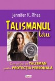 Talismanul tau - Jennifer K. Rhea - Spiritualitate si Ezoterism