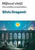 Mijlocul vietii. Intre echilibru si dezechilibru - Silviu Dragomir | Carte Psihologie Dezvoltare Personala