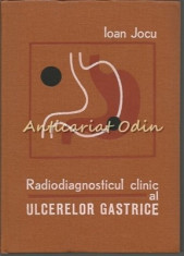 Radiodiagnosticul Clinic Al Ulcerelor Gastrice - Ioan Jocu - Tiraj: 3560 Ex. foto