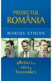 Proiectul Romania. Ganduri, idei, insemnari - Marius Stoian