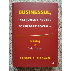 Businessul, Instrument Pentru Schimbare Sociala - Sander G. Tideman, In Dialog Cu Dalai Lama , B528