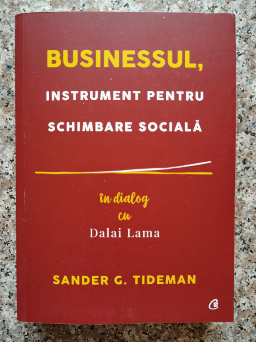 Businessul, Instrument Pentru Schimbare Sociala - Sander G. Tideman, In Dialog Cu Dalai Lama , B528