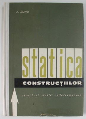 STATICA CONSTRUCTIILOR , STRUCTURI STATIC NEDETERMINATE de A. SCARLAT , VOL I , 1963 * DEFECT COPERTA FATA foto