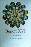 Carte religioasa Benoit XVI (Papa Benedict XVI) - La saintete ne passe pas - Sfintenie, Credinta, Franceza, Brosata, 2009