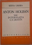 Anton Holban sau Interogatia ca destin - Silvia Urdea - Carte