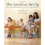 The Creative Family How to Encourage Imagination &amp; Nurture Family Connections