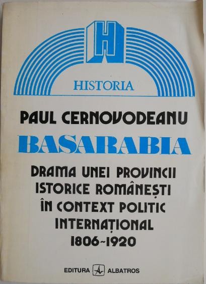 Basarabia. Drama unei provincii istorice romanesti in context politic international (1806-1920) &ndash; Paul Cernovodeanu