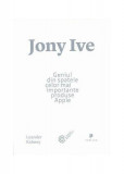 Jony Ive. Geniul din spatele celor mai importante produse Apple - Paperback brosat - Leander Kahney - Publica