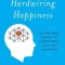 Hardwiring Happiness: The New Brain Science of Contentment, Calm, and Confidence