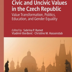 Civic and Uncivic Values in the Czech Republic: Value Transformation, Politics, Education, and Gender Equality