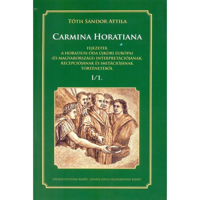 CARMINA HORATIANA Fejezetek a horatiusi &oacute;da &uacute;jkori eur&oacute;pai (&eacute;s magyarorsz&aacute;gi) interpret&aacute;ci&oacute;j&aacute;nak, recepci&oacute;j&aacute;nak s imit&aacute;ci&oacute;j&aacute;nak t&ouml;rt&eacute;net&eacute;ből I/1. - T&oacute;