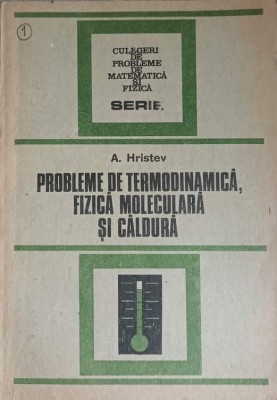 PROBLEME DE TERMODINAMICA, FIZICA MOLECULARA SI CALDURA-A. HRISTEV foto