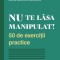 Nu te lasa manipulat! 50 de exercitii practice &ndash; Maria-Dolores Sanchez