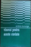Cumpara ieftin ANDREI CIURUNGA (ROBERT CAHULEANU):VINOVAT PENTRU ACESTE CUVINTE/1972(reeditare)
